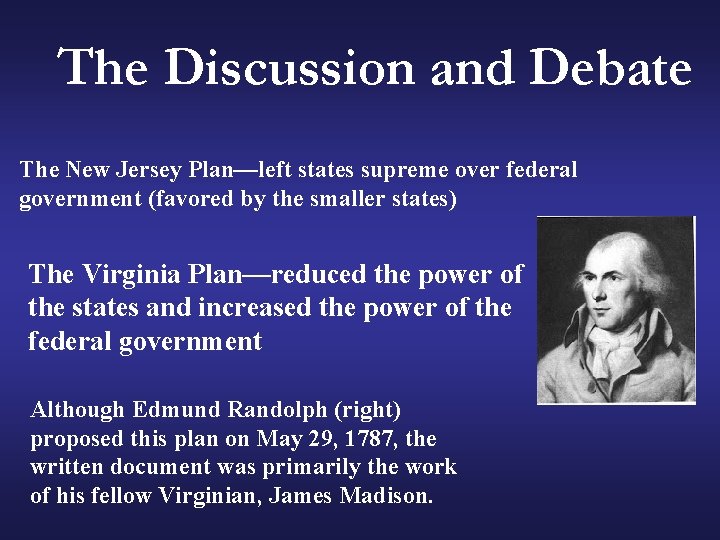 The Discussion and Debate The New Jersey Plan—left states supreme over federal government (favored