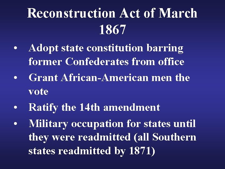 Reconstruction Act of March 1867 • Adopt state constitution barring former Confederates from office