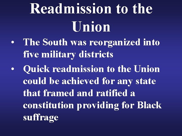 Readmission to the Union • The South was reorganized into five military districts •
