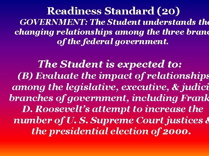 Readiness Standard (20) GOVERNMENT: The Student understands the changing relationships among the three branc