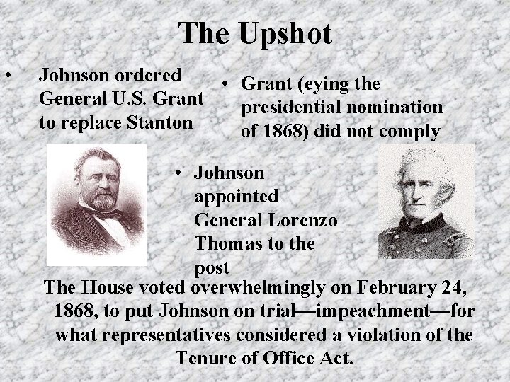 The Upshot • Johnson ordered • Grant (eying the General U. S. Grant presidential