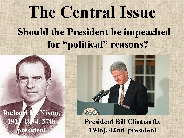 The Central Issue Should the President be impeached for “political” reasons? Richard M. Nixon,