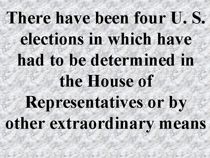 There have been four U. S. elections in which have had to be determined