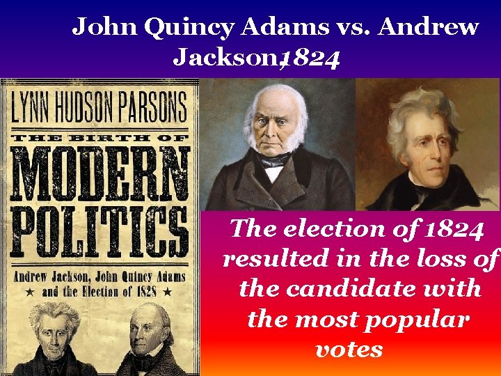 John Quincy Adams vs. Andrew Jackson, 1824 The election of 1824 resulted in the