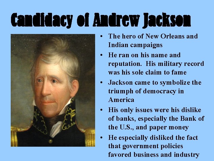 Candidacy of Andrew Jackson • The hero of New Orleans and Indian campaigns •