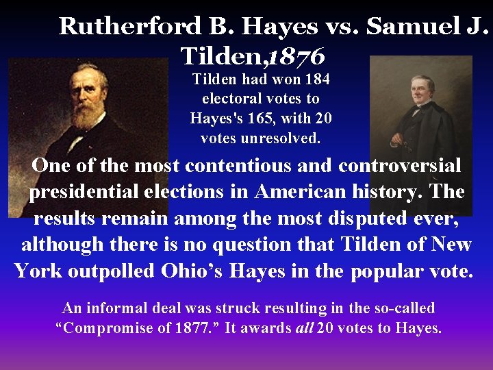 Rutherford B. Hayes vs. Samuel J. Tilden, 1876 Tilden had won 184 electoral votes