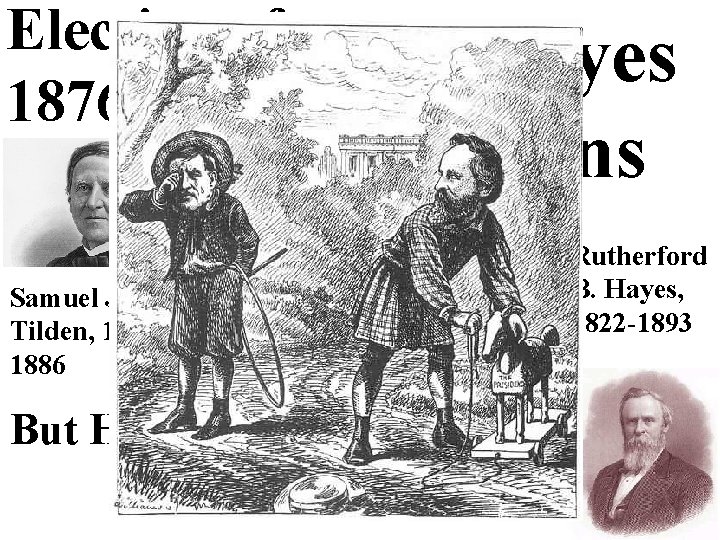 Election of 1876 Samuel J. Tilden, 18141886 But How? Hayes Wins Rutherford B. Hayes,