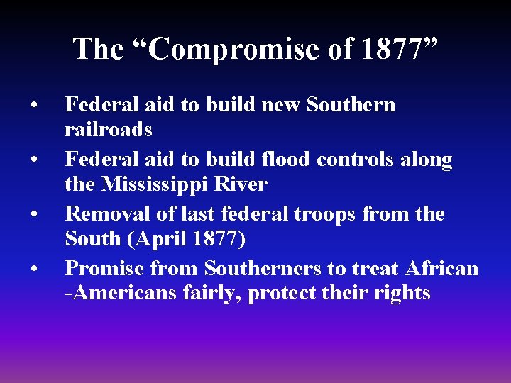 The “Compromise of 1877” • • Federal aid to build new Southern railroads Federal