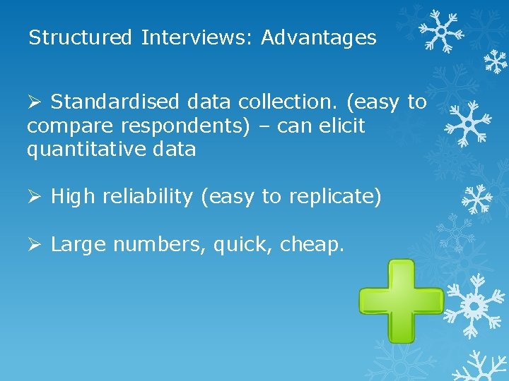Structured Interviews: Advantages Ø Standardised data collection. (easy to compare respondents) – can elicit