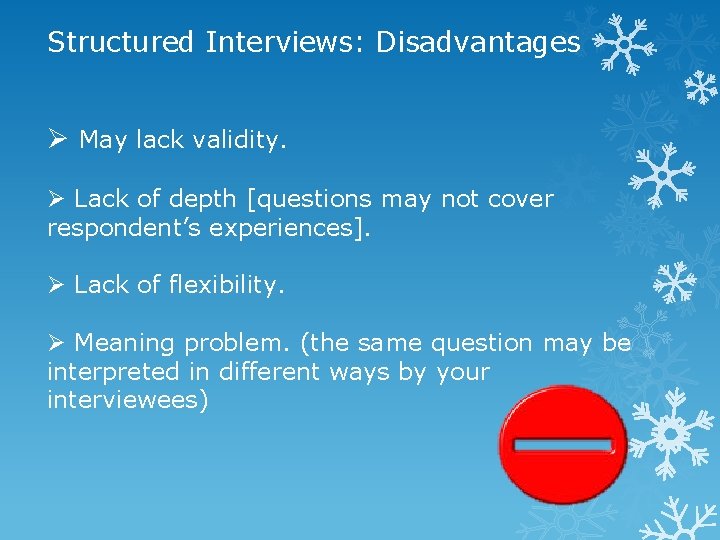 Structured Interviews: Disadvantages Ø May lack validity. Ø Lack of depth [questions may not