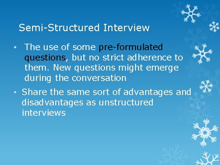 Semi-Structured Interview • The use of some pre-formulated questions, but no strict adherence to