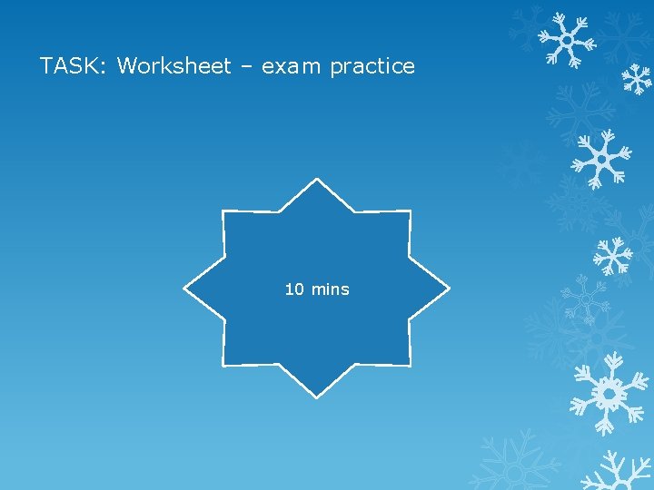 TASK: Worksheet – exam practice 10 mins 