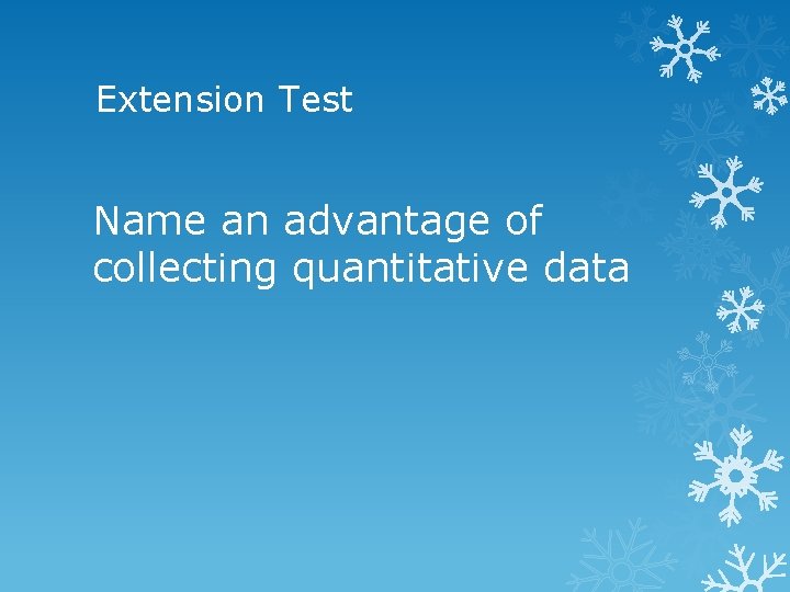 Extension Test Name an advantage of collecting quantitative data 