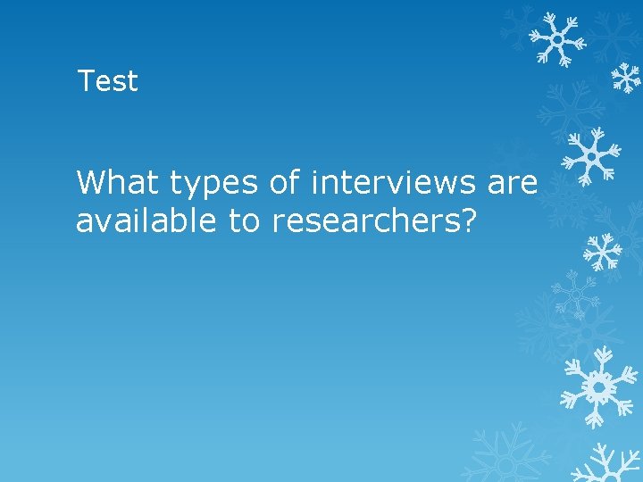 Test What types of interviews are available to researchers? 