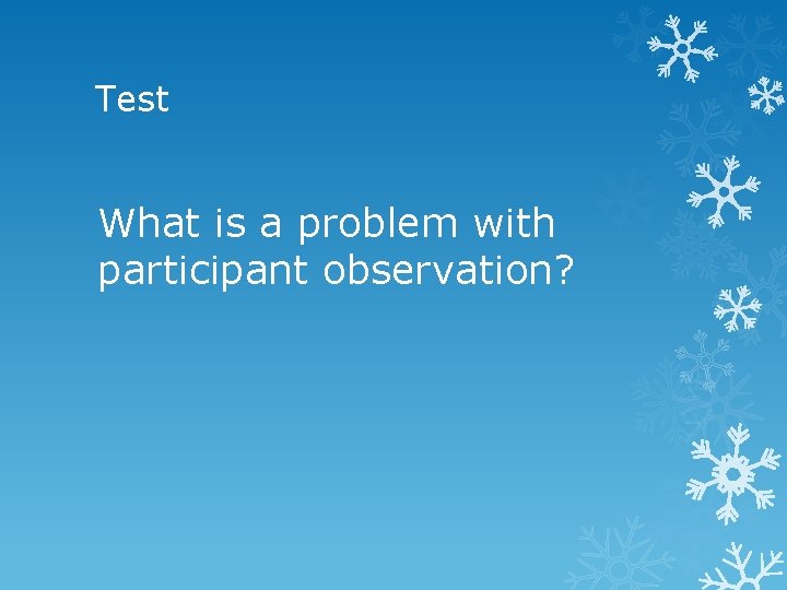 Test What is a problem with participant observation? 