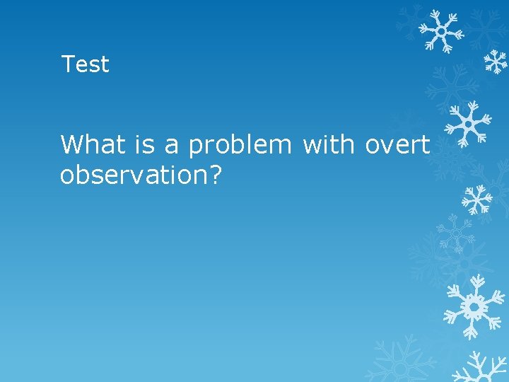 Test What is a problem with overt observation? 