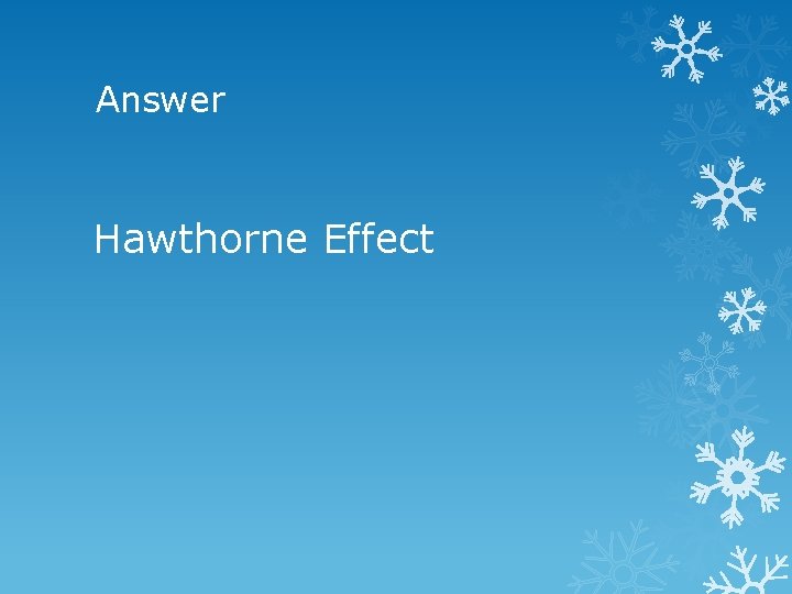 Answer Hawthorne Effect 