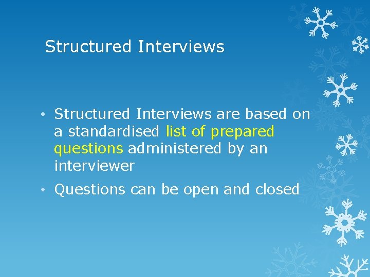 Structured Interviews • Structured Interviews are based on a standardised list of prepared questions