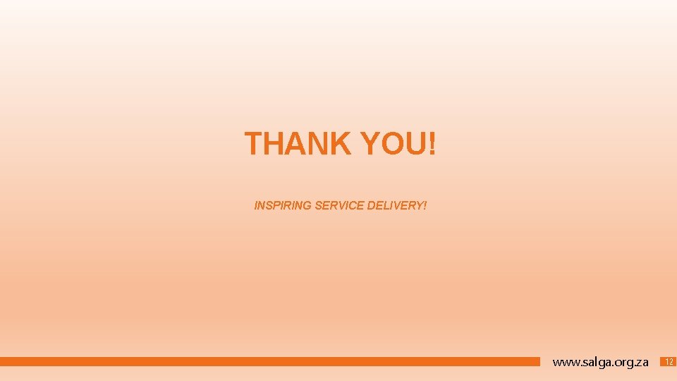 THANK YOU! INSPIRING SERVICE DELIVERY! www. salga. org. za 12 