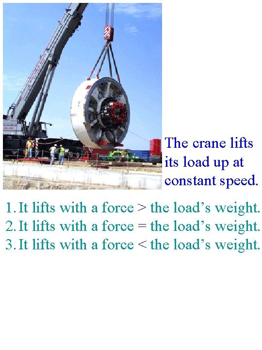 The crane lifts its load up at constant speed. 1. It lifts with a