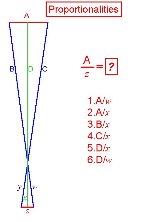 Proportionalities A B D C A = ? z 1. A/w 2. A/x 3.