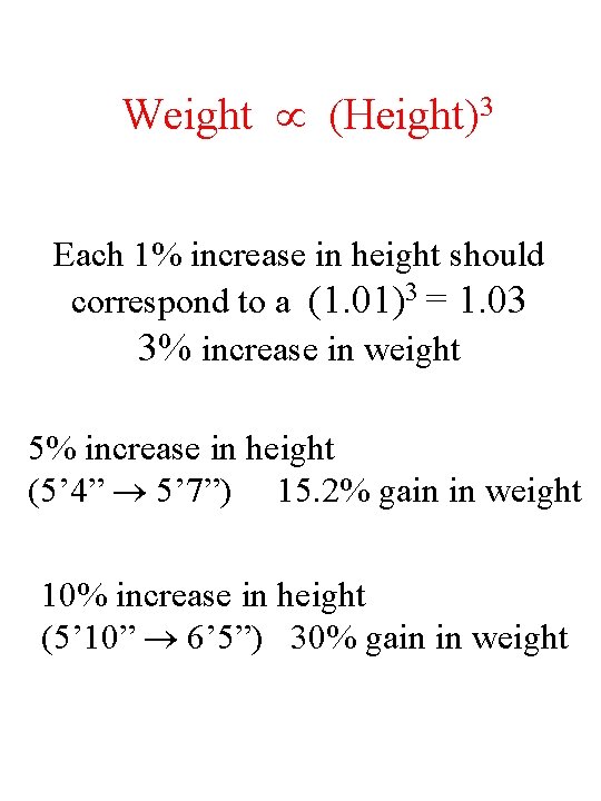 Weight (Height)3 Each 1% increase in height should correspond to a (1. 01)3 =