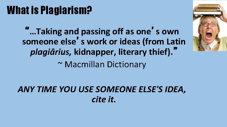 What is Plagiarism? “…Taking and passing off as one’s own someone else’s work or