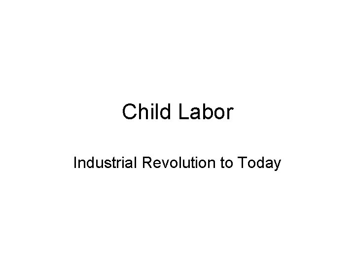 Child Labor Industrial Revolution to Today 