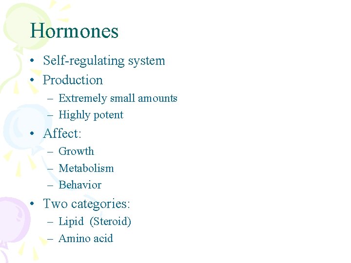 Hormones • Self-regulating system • Production – Extremely small amounts – Highly potent •