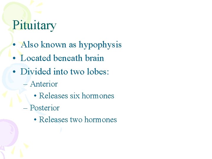 Pituitary • Also known as hypophysis • Located beneath brain • Divided into two