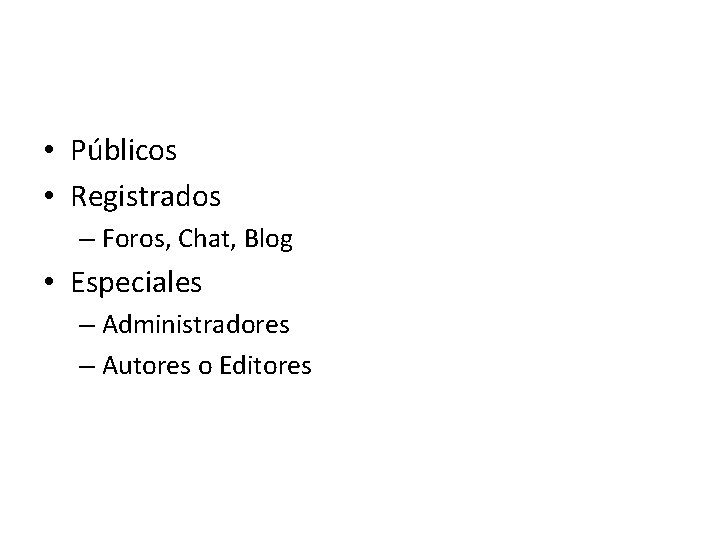  • Públicos • Registrados – Foros, Chat, Blog • Especiales – Administradores –