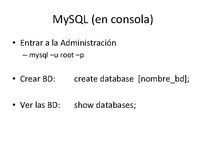 My. SQL (en consola) • Entrar a la Administración – mysql –u root –p