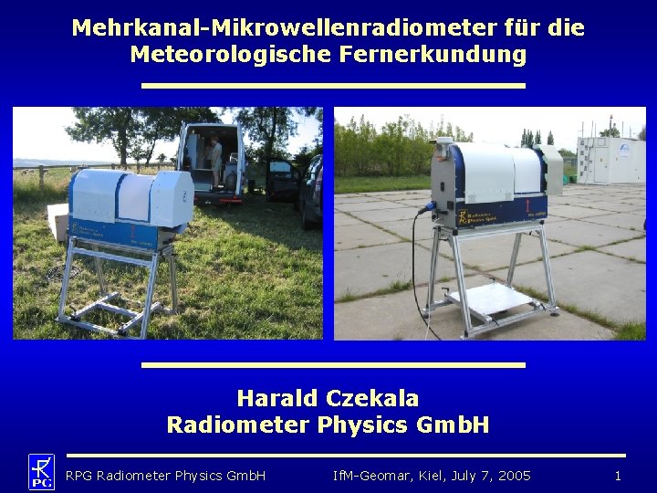 Mehrkanal-Mikrowellenradiometer für die Meteorologische Fernerkundung Harald Czekala Radiometer Physics Gmb. H RPG Radiometer Physics