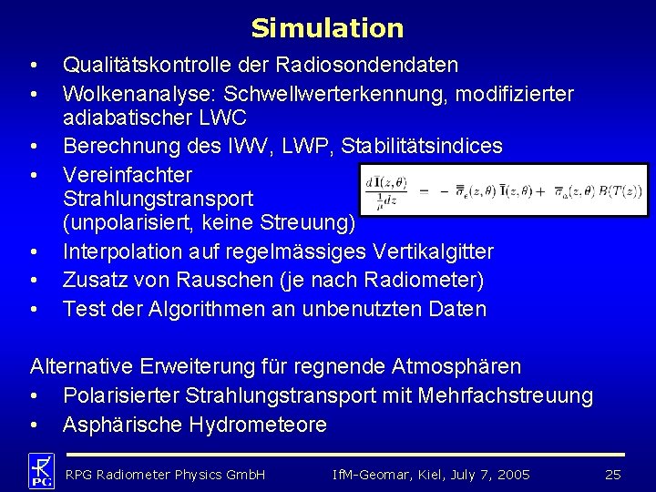 Simulation • • Qualitätskontrolle der Radiosondendaten Wolkenanalyse: Schwellwerterkennung, modifizierter adiabatischer LWC Berechnung des IWV,