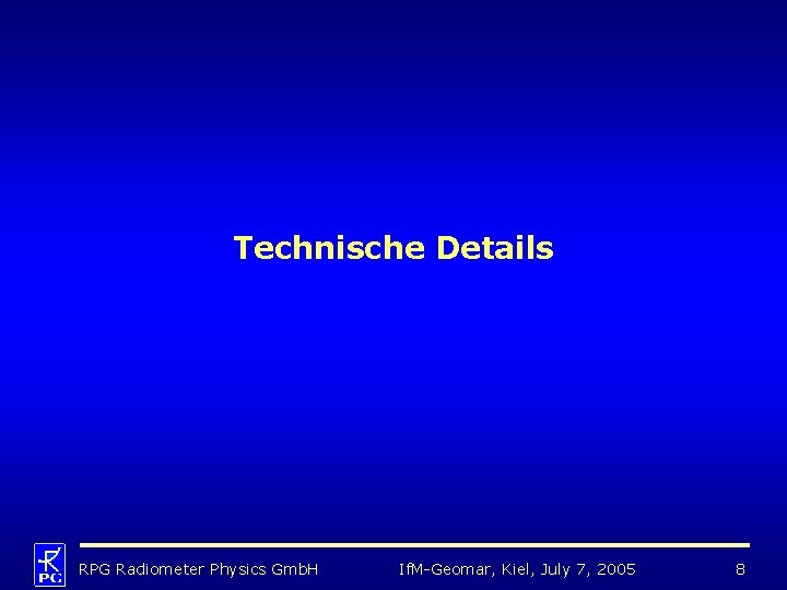 Technische Details RPG Radiometer Physics Gmb. H If. M-Geomar, Kiel, July 7, 2005 8