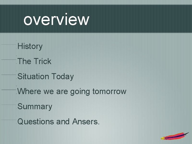 overview History The Trick Situation Today Where we are going tomorrow Summary Questions and