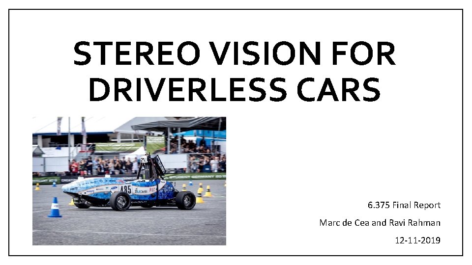 STEREO VISION FOR DRIVERLESS CARS 6. 375 Final Report Marc de Cea and Ravi