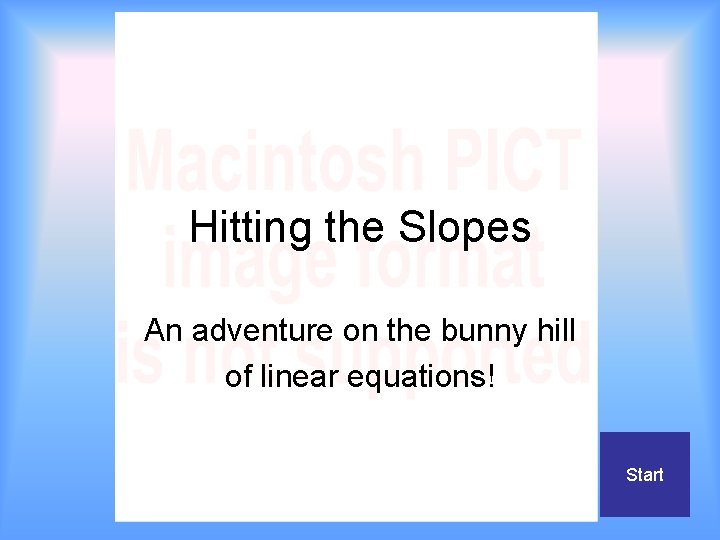 Hitting the Slopes An adventure on the bunny hill of linear equations! Start 