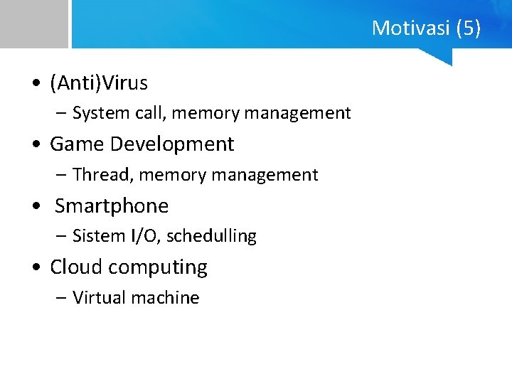 Motivasi (5) • (Anti)Virus – System call, memory management • Game Development – Thread,