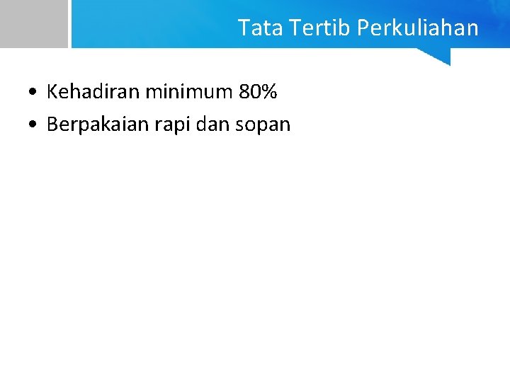 Tata Tertib Perkuliahan • Kehadiran minimum 80% • Berpakaian rapi dan sopan 