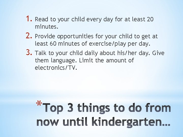 1. Read to your child every day for at least 20 minutes. 2. Provide