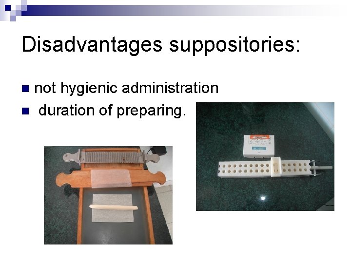Disadvantages suppositories: not hygienic administration n duration of preparing. n 