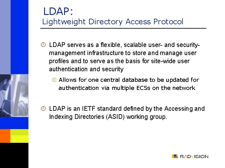 LDAP: Lightweight Directory Access Protocol ¾ LDAP serves as a flexible, scalable user- and