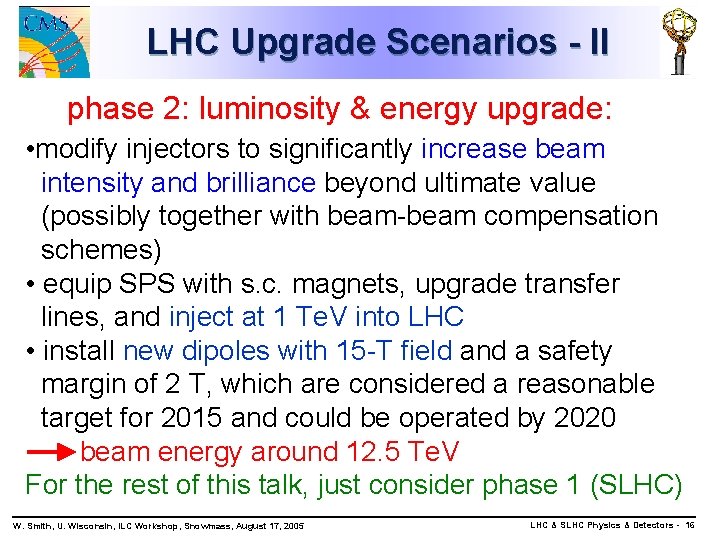 LHC Upgrade Scenarios - II phase 2: luminosity & energy upgrade: • modify injectors