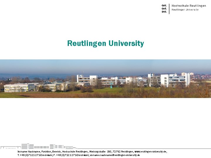 Reutlingen University Vorname Nachname, Funktion, Bereich, Hochschule Reutlingen, Alteburgstraße 150, 72762 Reutlingen, www. reutlingen-university.