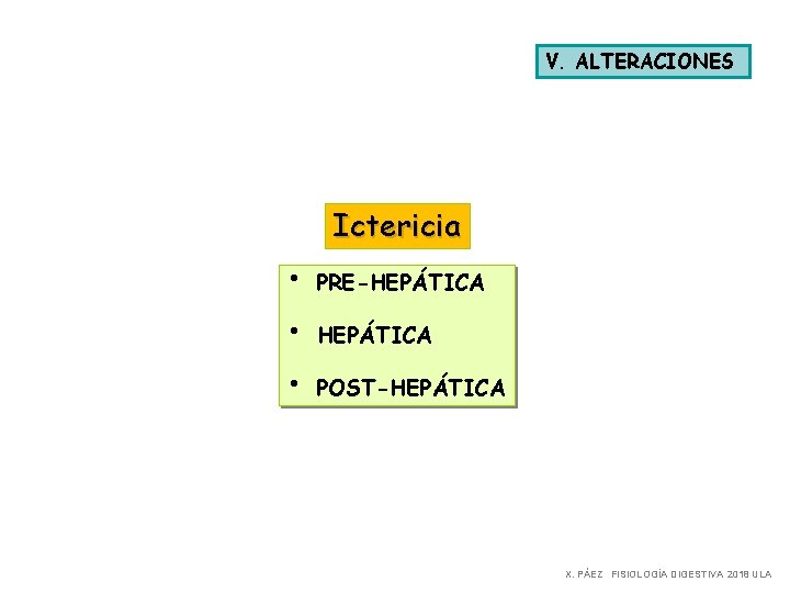 V. ALTERACIONES Ictericia • PRE-HEPÁTICA • POST-HEPÁTICA X. PÁEZ FISIOLOGÍA DIGESTIVA 2018 ULA 