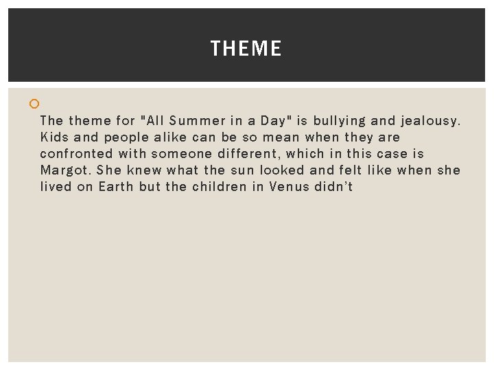 THEME The theme for "All Summer in a Day" is bullying and jealousy. Kids