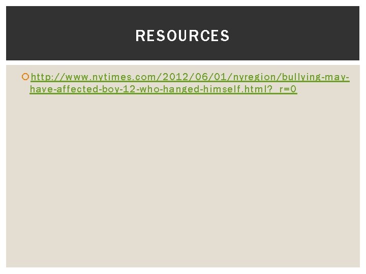 RESOURCES http: //www. nytimes. com/2012/06/01/nyregion/bullying-mayhave-affected-boy-12 -who-hanged-himself. html? _ r=0 