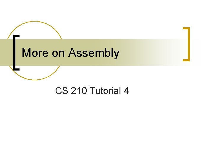 More on Assembly CS 210 Tutorial 4 