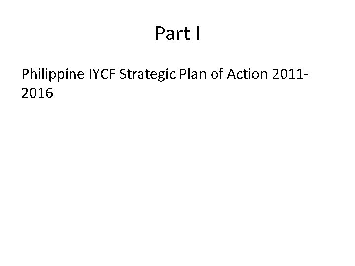 Part I Philippine IYCF Strategic Plan of Action 20112016 